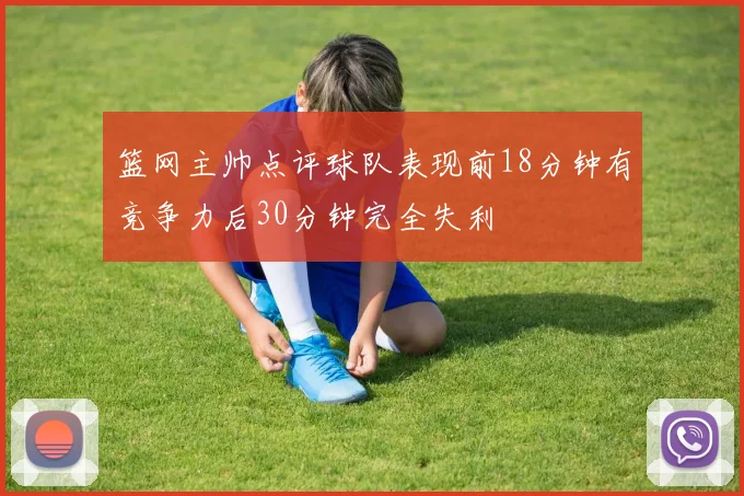 篮网主帅点评球队表现前18分钟有竞争力后30分钟完全失利